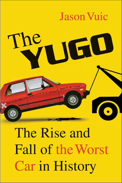 Book cover of The Yugo: The Rise and Fall of the Worst Car in History