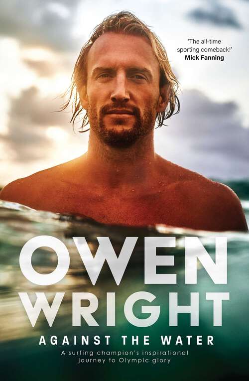 Book cover of Against the Water: A surfing champion's inspirational journey to Olympic glory