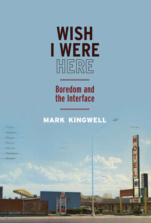 Book cover of Wish I Were Here: Boredom and the Interface