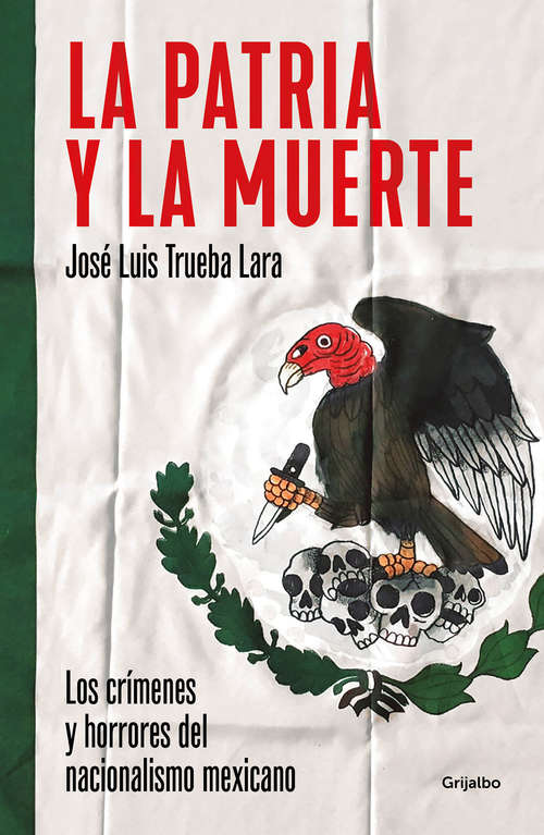 Book cover of La patria y la muerte: Los crímenes y horrores del nacionalismo mexicano