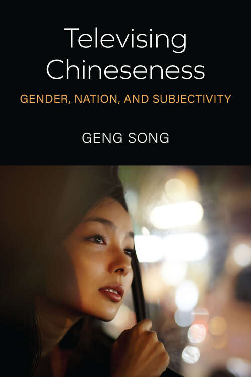 Televising Chineseness: Gender, Nation, and Subjectivity (China Understandings Today)