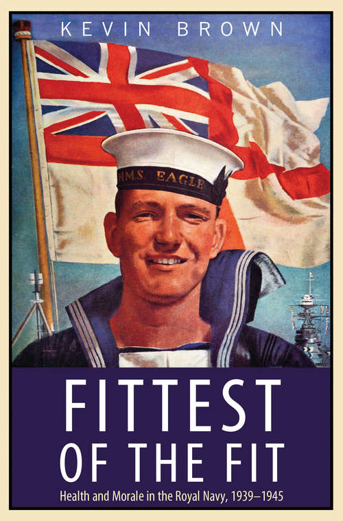 Book cover of Fittest of the Fit: Health and Morale in the Royal Navy, 1939–1945