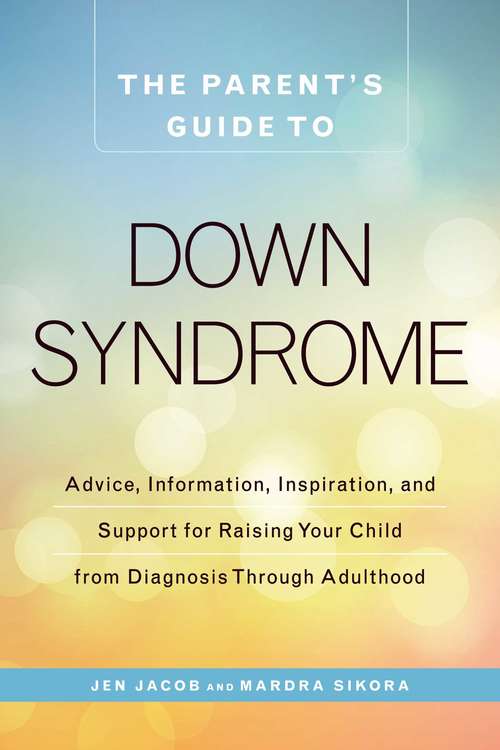 Book cover of The Parent's Guide to Down Syndrome: Advice, Information, Inspiration, and Support for Raising Your Child from Diagnosis through Adulthood