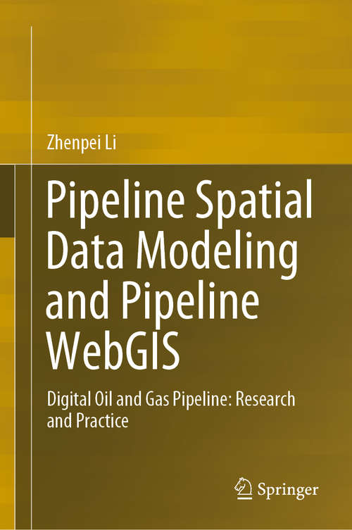 Book cover of Pipeline Spatial Data Modeling and Pipeline WebGIS: Digital Oil and Gas Pipeline: Research and Practice (1st ed. 2020) (Springerbriefs In Geography Ser.)