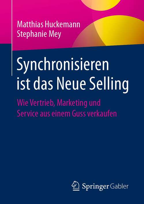 Book cover of Synchronisieren ist das Neue Selling: Wie Vertrieb, Marketing und Service aus einem Guss verkaufen (1. Aufl. 2021)