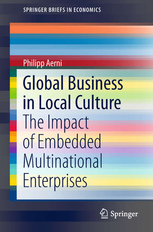 Global Business in Local Culture: The Impact Of Embedded Multinational Enterprises (SpringerBriefs in Economics)
