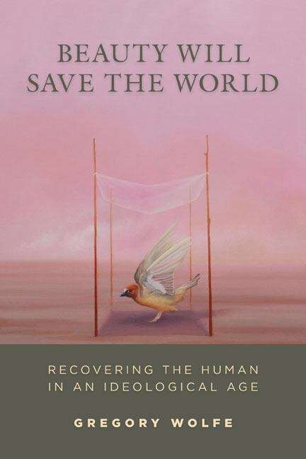 Book cover of Beauty Will Save World: Recovering the Human in an Ideological Age