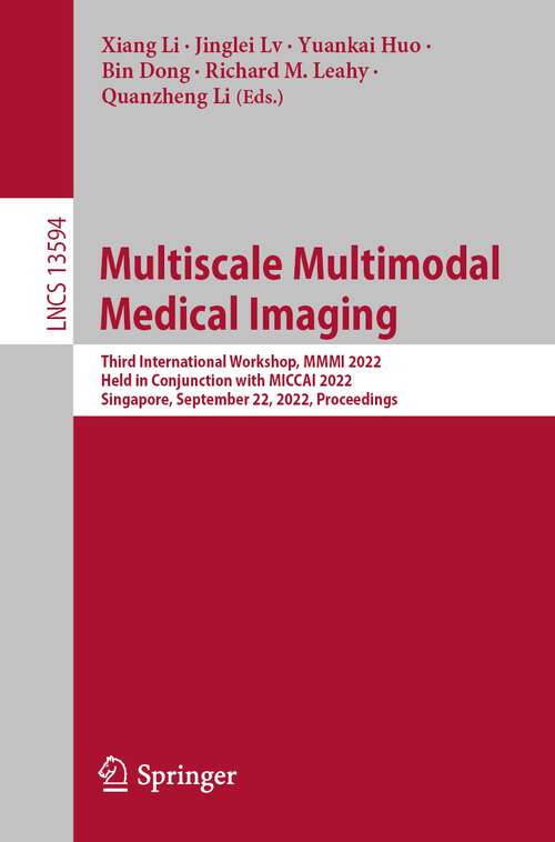 Multiscale Multimodal Medical Imaging: Third International Workshop, MMMI 2022, Held in Conjunction with MICCAI 2022, Singapore, September 22, 2022, Proceedings (Lecture Notes in Computer Science #13594)
