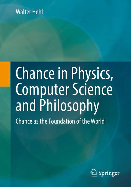 Book cover of Chance in Physics, Computer Science and Philosophy: Chance as the Foundation of the World (1st ed. 2021) (Die blaue Stunde der Informatik)
