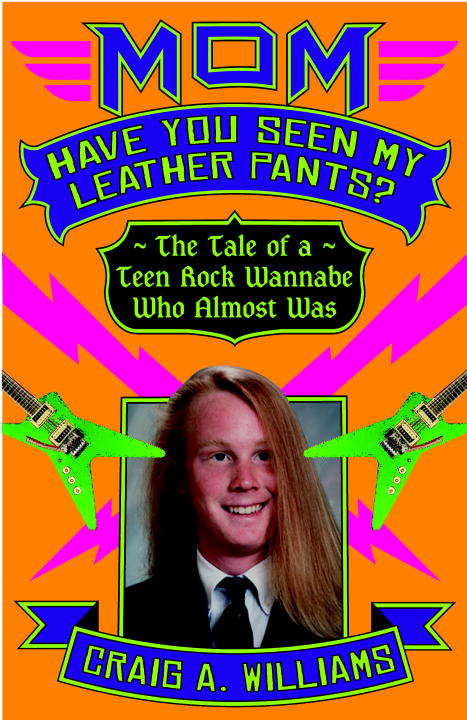 Mom, Have You Seen My Leather Pants? The Tale of a Teen Rock Wannabe Who Almost Was