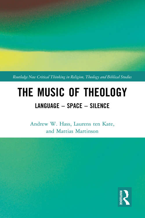 Book cover of The Music of Theology: Language – Space – Silence (Routledge New Critical Thinking in Religion, Theology and Biblical Studies)