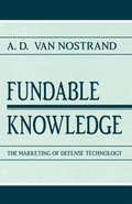 Fundable Knowledge: The Marketing of Defense Technology (Rhetoric, Knowledge, and Society Series)