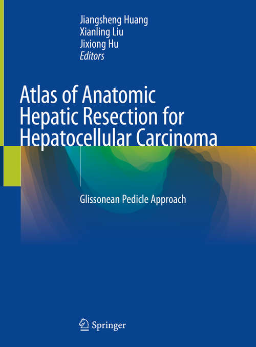 Atlas of Anatomic Hepatic Resection for Hepatocellular Carcinoma: Glissonean Pedicle Approach
