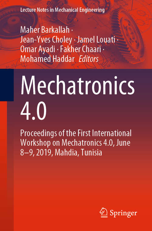 Mechatronics 4.0: Proceedings of the First International Workshop on Mechatronics 4.0, June 8–9, 2019, Mahdia, Tunisia (Lecture Notes in Mechanical Engineering)