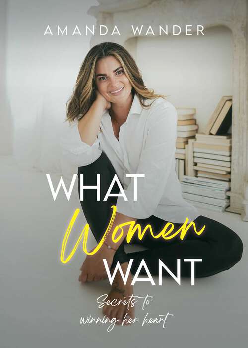 Book cover of What Women Want: Secrets to Winning Her Heart