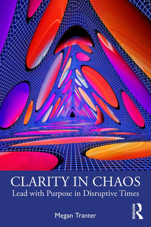 Book cover of Clarity in Chaos: Lead with Purpose in Disruptive Times (1)