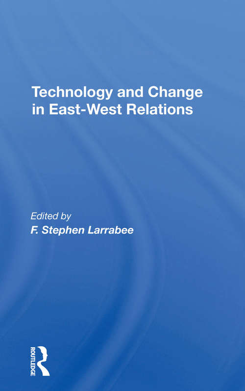 Technology And Change In East-west Relations (East-west Monograph Ser. #No. 6)