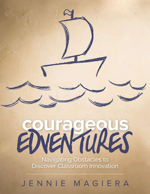 Book cover of Courageous Edventures: Navigating Obstacles to Discover Classroom Innovation (Corwin Teaching Essentials)