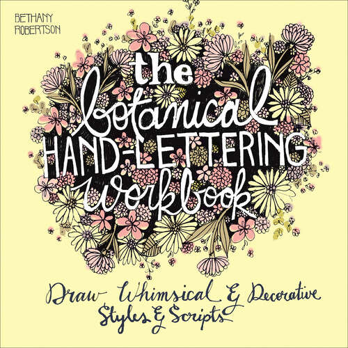 Book cover of The Botanical Hand Lettering Workbook: Draw Whimsical & Decorative Styles & Scripts