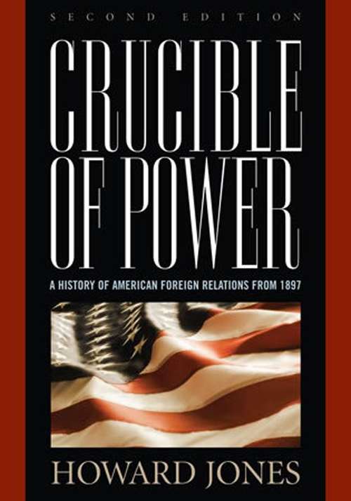 Book cover of Crucible of Power: A History of American Foreign Relations from 1897