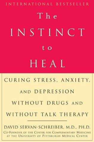 Book cover of The Instinct to Heal: Curing Stress, Anxiety, and Depression without Drugs and Without Talk Therapy