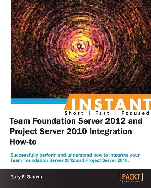 Book cover of InstantTeam Foundation Server 2012 and Project Server 2010 Integration How-to