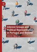 Interest Groups and Political Representation in Portugal and Beyond (Interest Groups, Advocacy and Democracy Series)
