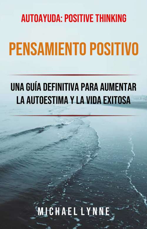 Book cover of Pensamiento Positivo: Una guía definitiva para aumentar la autoestima y la vida exitosa.