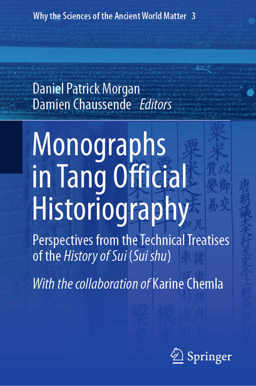 Monographs in Tang Official Historiography: Perspectives from the Technical Treatises of the History of Sui (Sui shu) (Why the Sciences of the Ancient World Matter #3)