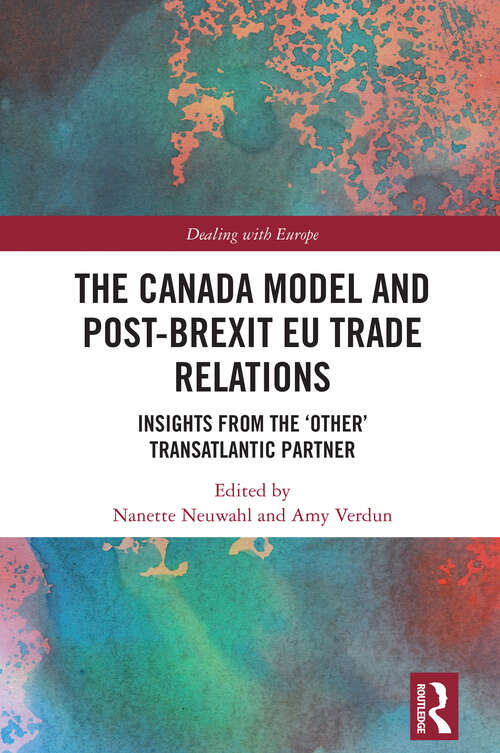 Book cover of The Canada Model and Post-Brexit EU Trade Relations: Insights from the 'Other' Transatlantic Partner (1) (Dealing with Europe)