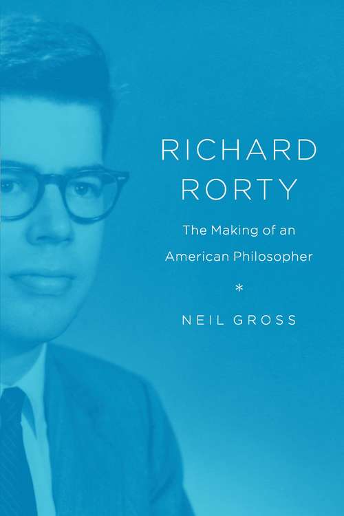 Book cover of Richard Rorty: The Making of an American Philosopher