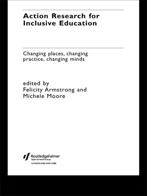 Action Research for Inclusive Education: Changing Places, Changing Practices, Changing Minds