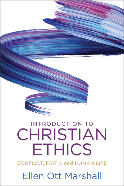 Introduction to Christian Ethics: Conflict, Faith, And Human Life
