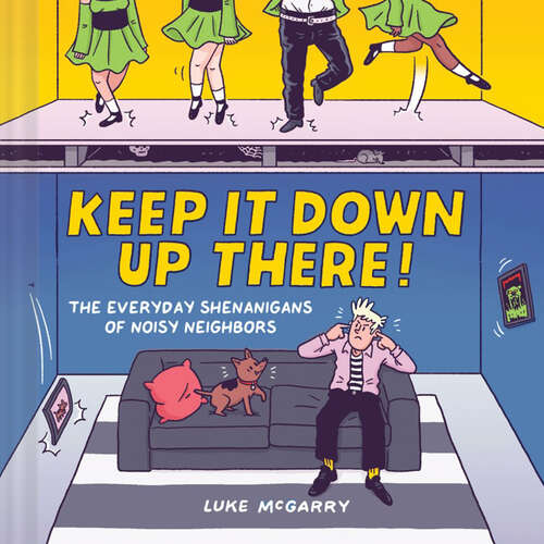 Book cover of Keep It Down Up There!: The Everyday Shenanigans of Noisy Neighbors