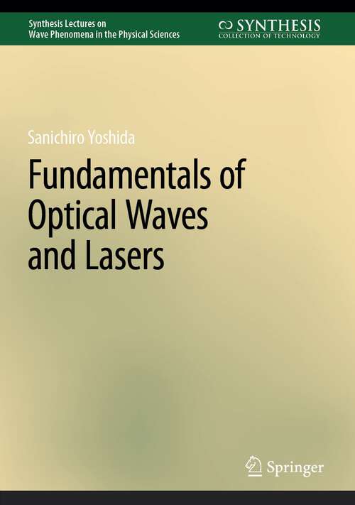 Fundamentals of Optical Waves and Lasers (Synthesis Lectures on Wave Phenomena in the Physical Sciences)