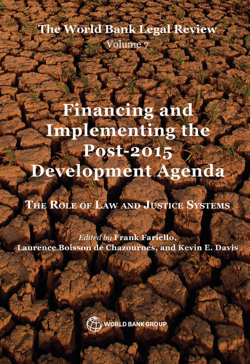 The World Bank Legal Review, Volume 7  Financing and Implementing the Post-2015 Development Agenda: The Role of Law and Justice Systems