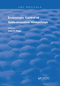 Endoscopic Control Of Gastrointestinal Hemorrhage (Routledge Revivals)
