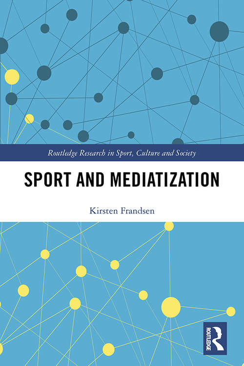 Book cover of Sport and Mediatization (Routledge Research in Sport, Culture and Society)