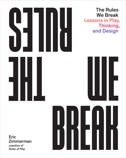 Book cover of The Rules We Break: Lessons in Play, Thinking, and Design