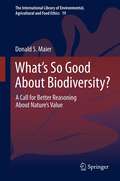 What's So Good About Biodiversity?: A Call for Better Reasoning About Nature's Value
