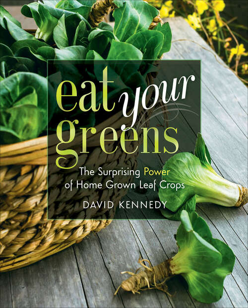 Book cover of Eat Your Greens: The Surprising Power of Home Grown Leaf Crops