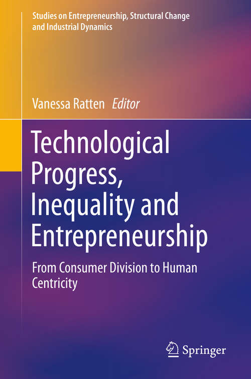 Book cover of Technological Progress, Inequality and Entrepreneurship: From Consumer Division to Human Centricity (1st ed. 2020) (Studies on Entrepreneurship, Structural Change and Industrial Dynamics)