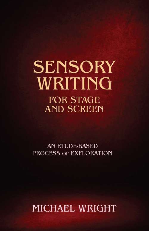 Book cover of Sensory Writing for Stage and Screen: An Etude-Based Process of Exploration