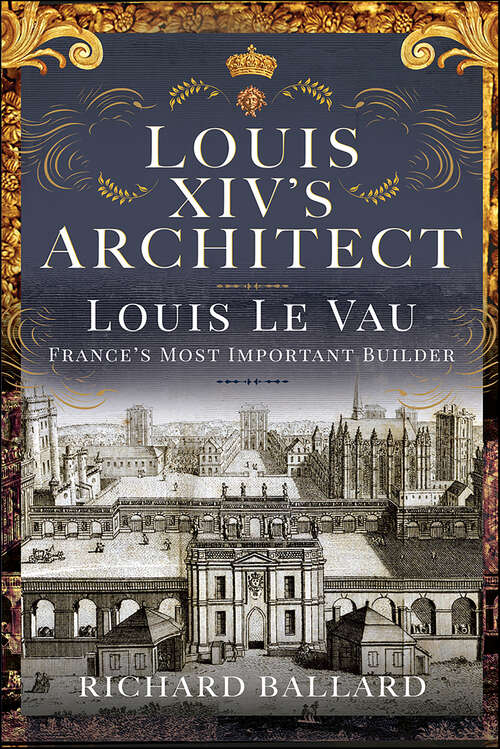 Book cover of Louis XIV's Architect: Louis Le Vau, France's Most Important Builder