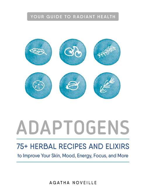 Book cover of Adaptogens: 75+ Herbal Recipes and Elixirs to Improve Your Skin, Mood, Energy, Focus, and More
