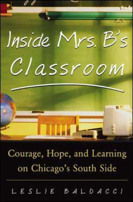 Book cover of Inside Mrs. B. 's Classroom: Courage, Hope, And Learning On Chicago's South Side