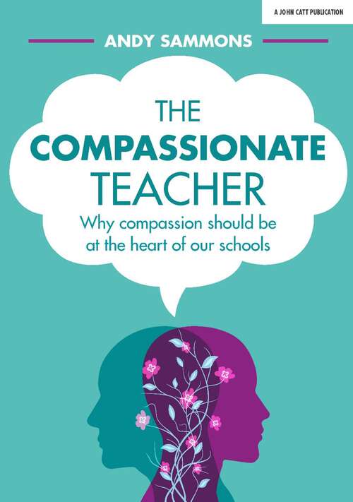 Book cover of The Compassionate Teacher: Why compassion should be at the heart of our schools