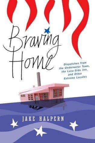 Book cover of Braving Home : Dispatches from the Underwater Town, the Lava-Side Inn, and Other Extreme Locales