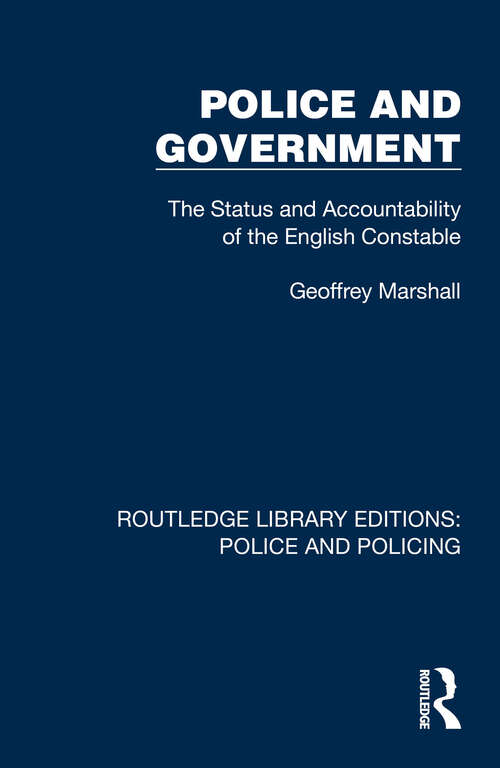 Book cover of Police and Government: The Status and Accountability of the English Constable (Routledge Library Editions: Police and Policing)