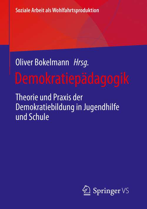 Book cover of Demokratiepädagogik: Theorie und Praxis der Demokratiebildung in Jugendhilfe und Schule (1. Aufl. 2023) (Soziale Arbeit als Wohlfahrtsproduktion #29)